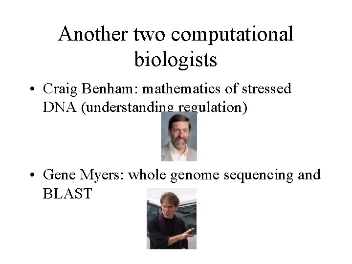 Another two computational biologists • Craig Benham: mathematics of stressed DNA (understanding regulation) •