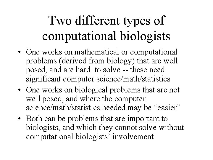 Two different types of computational biologists • One works on mathematical or computational problems