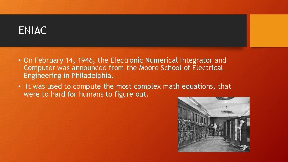 ENIAC • On February 14, 1946, the Electronic Numerical Integrator and Computer was announced