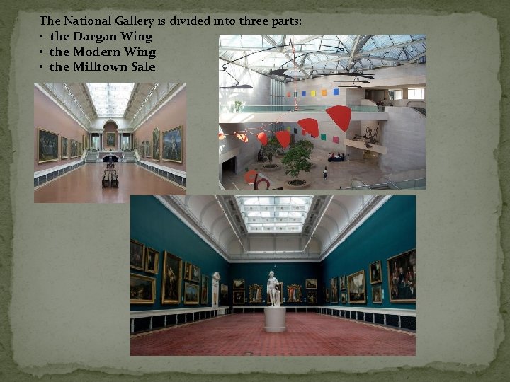 The National Gallery is divided into three parts: • the Dargan Wing • the