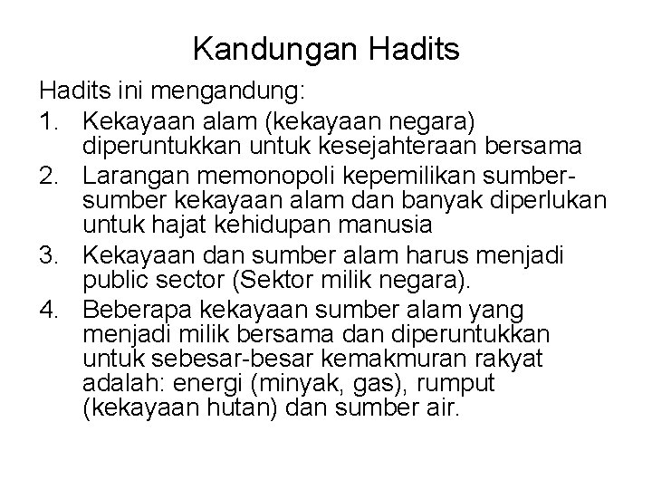 Kandungan Hadits ini mengandung: 1. Kekayaan alam (kekayaan negara) diperuntukkan untuk kesejahteraan bersama 2.