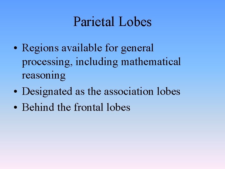 Parietal Lobes • Regions available for general processing, including mathematical reasoning • Designated as