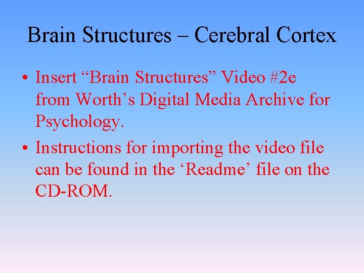 Brain Structures – Cerebral Cortex • Insert “Brain Structures” Video #2 e from Worth’s