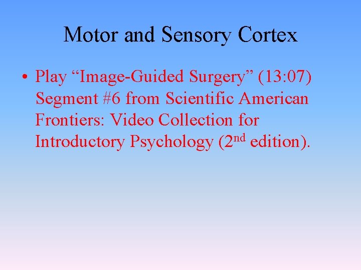 Motor and Sensory Cortex • Play “Image-Guided Surgery” (13: 07) Segment #6 from Scientific