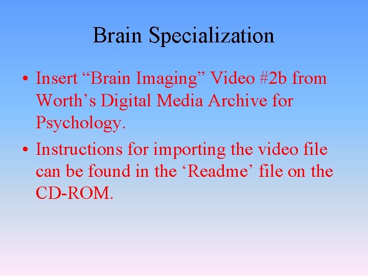 Brain Specialization • Insert “Brain Imaging” Video #2 b from Worth’s Digital Media Archive