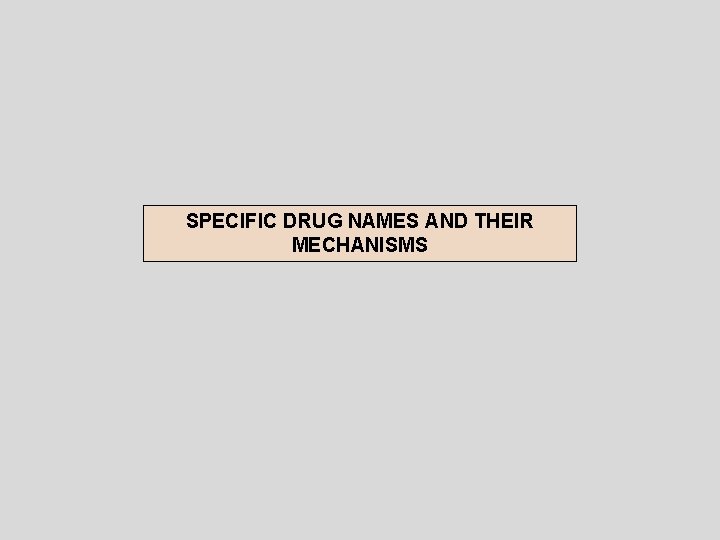 SPECIFIC DRUG NAMES AND THEIR MECHANISMS 