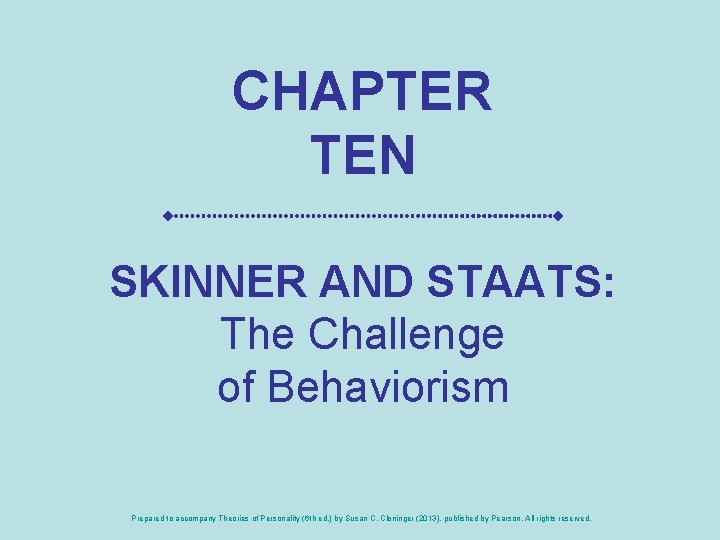 CHAPTER TEN SKINNER AND STAATS: The Challenge of Behaviorism Prepared to accompany Theories of