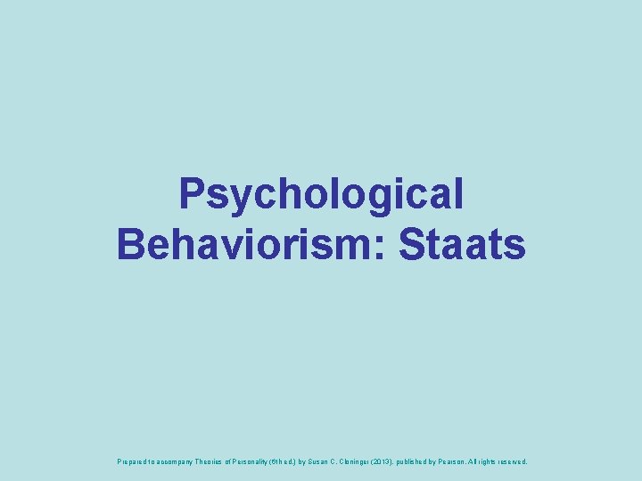 Psychological Behaviorism: Staats Prepared to accompany Theories of Personality (6 th ed. ) by