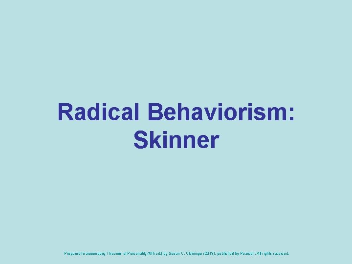Radical Behaviorism: Skinner Prepared to accompany Theories of Personality (6 th ed. ) by