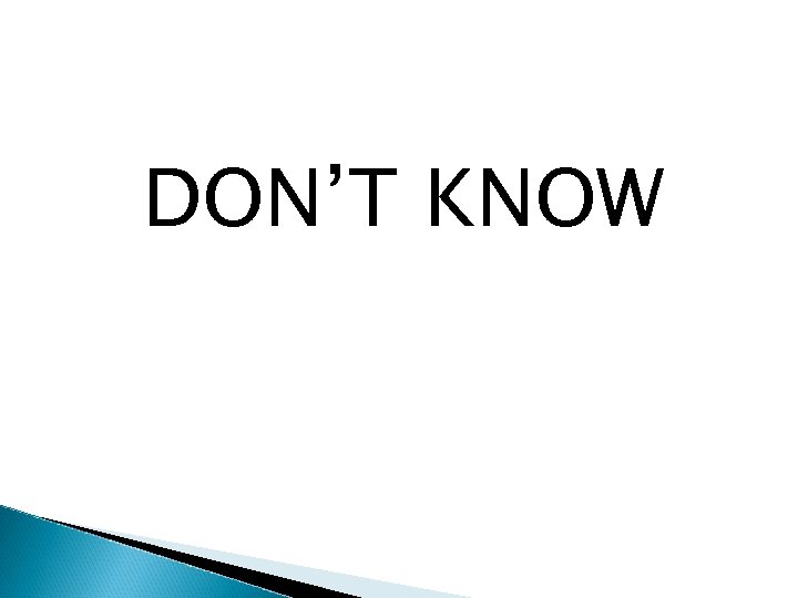 DON’T KNOW 