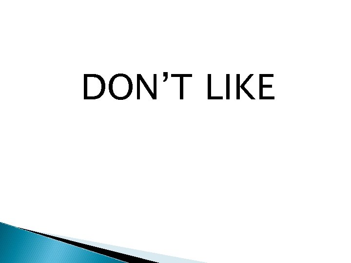 DON’T LIKE 