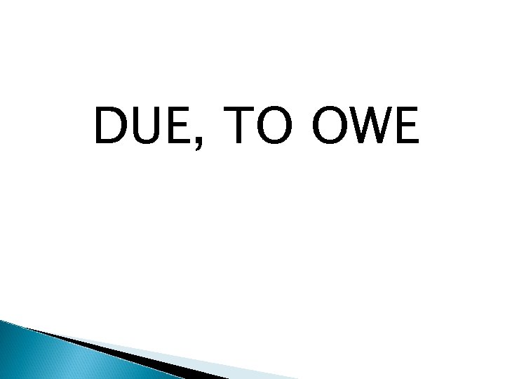 DUE, TO OWE 