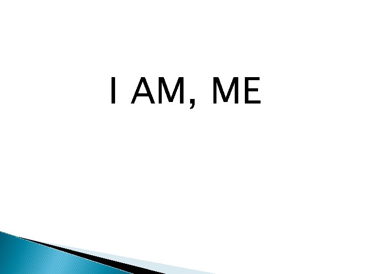 I AM, ME 