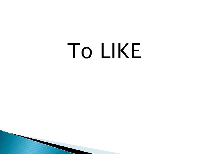 To LIKE 