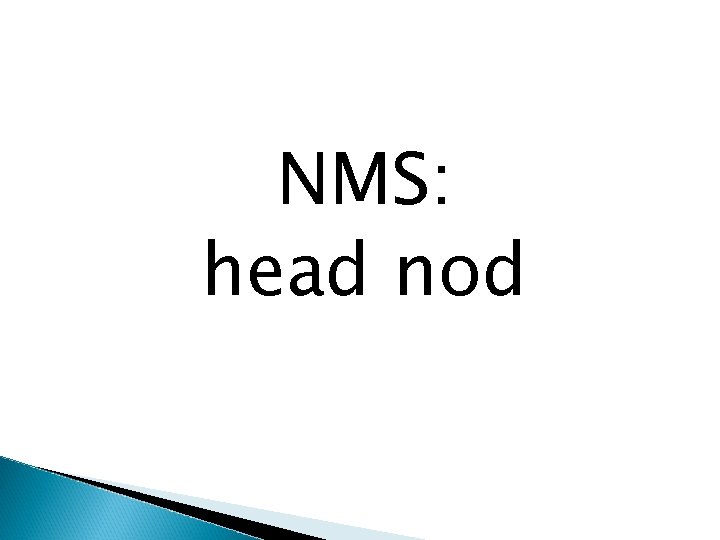 NMS: head nod 