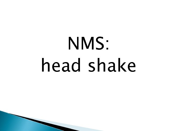NMS: head shake 