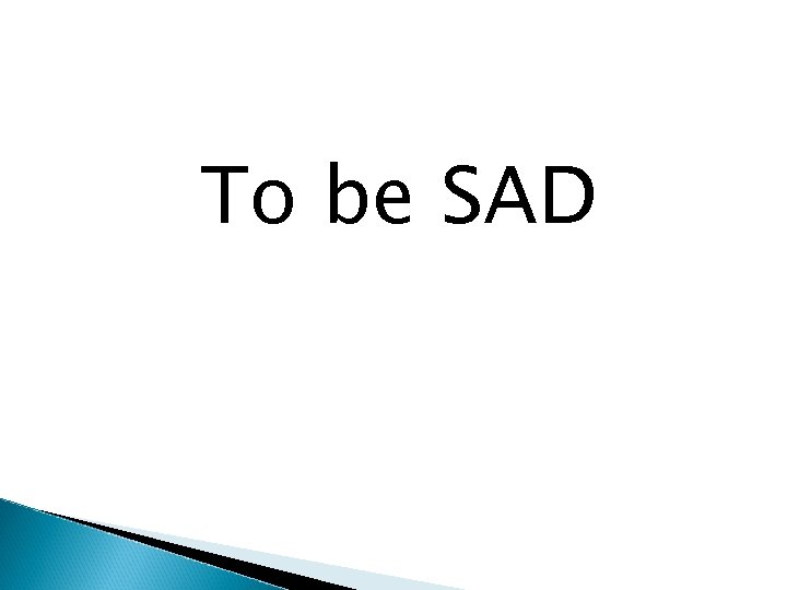 To be SAD 