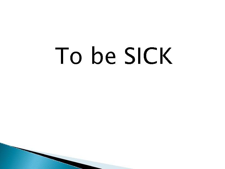 To be SICK 