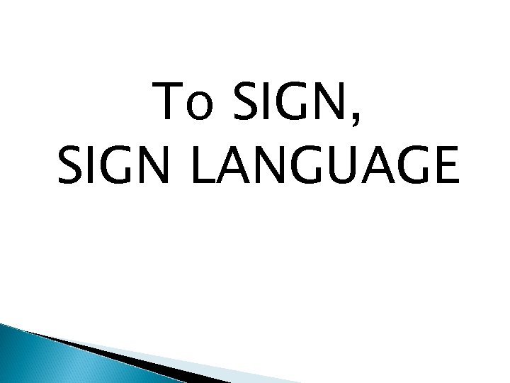 To SIGN, SIGN LANGUAGE 