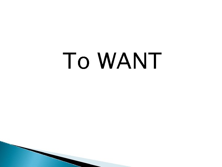 To WANT 