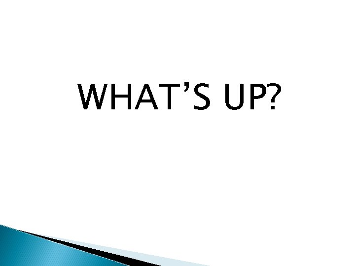 WHAT’S UP? 