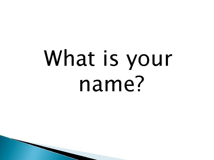 What is your name? 