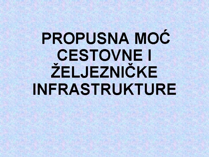 PROPUSNA MOĆ CESTOVNE I ŽELJEZNIČKE INFRASTRUKTURE 