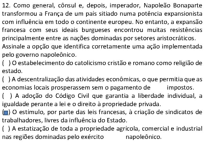 12. Como general, cônsul e, depois, imperador, Napoleão Bonaparte transformou a França de um