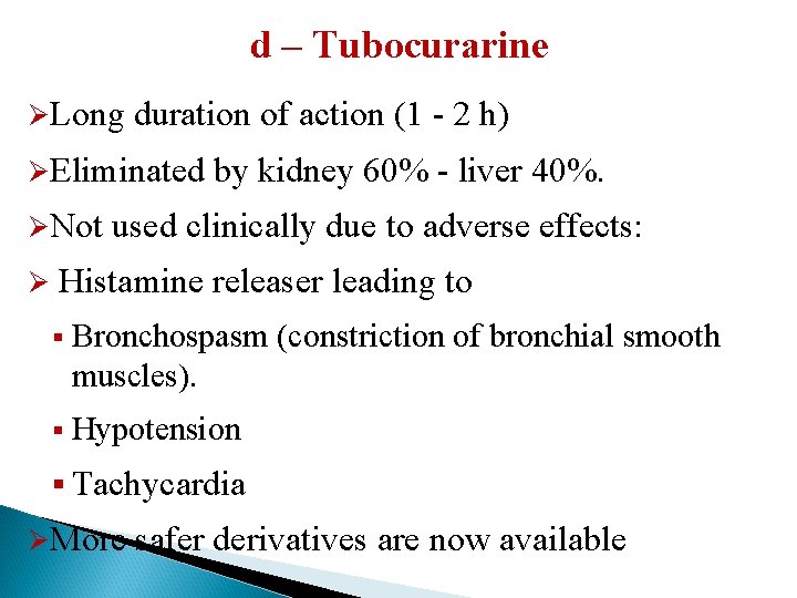 d – Tubocurarine ØLong duration of action (1 - 2 h) ØEliminated ØNot Ø