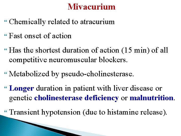 Mivacurium Chemically related to atracurium Fast onset of action Has the shortest duration of