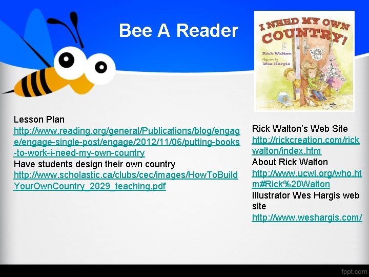 Bee A Reader Lesson Plan http: //www. reading. org/general/Publications/blog/engag e/engage-single-post/engage/2012/11/06/putting-books -to-work-i-need-my-own-country Have students design