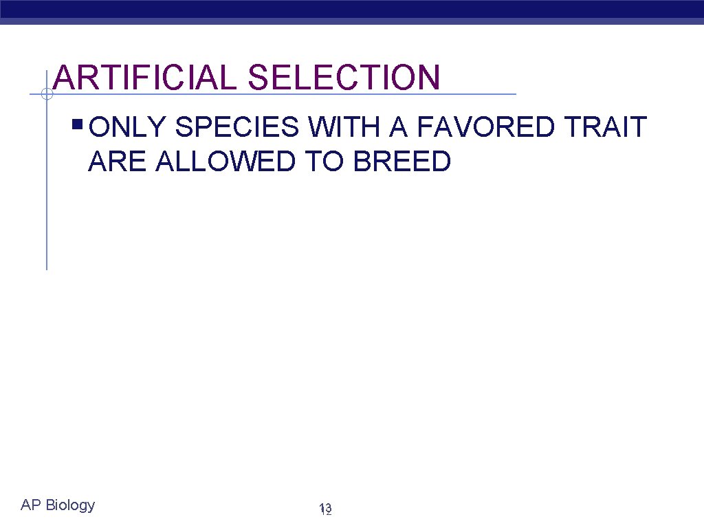 ARTIFICIAL SELECTION § ONLY SPECIES WITH A FAVORED TRAIT ARE ALLOWED TO BREED AP