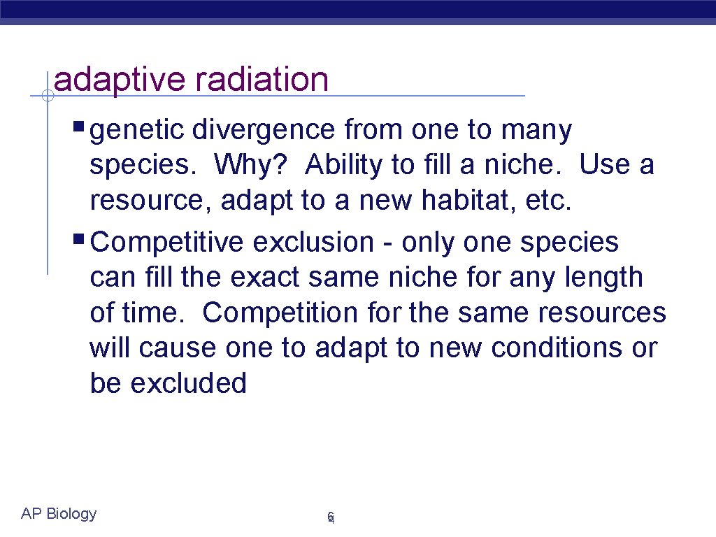 adaptive radiation § genetic divergence from one to many species. Why? Ability to fill