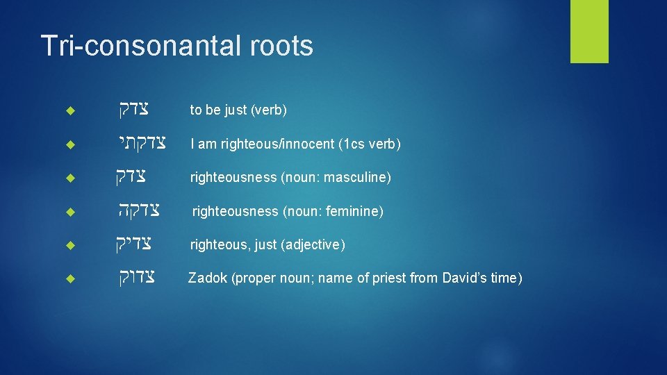 Tri-consonantal roots צדק to be just (verb) צדקתי I am righteous/innocent (1 cs verb)