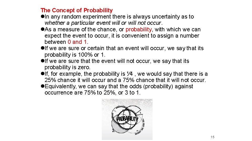The Concept of Probability In any random experiment there is always uncertainty as to