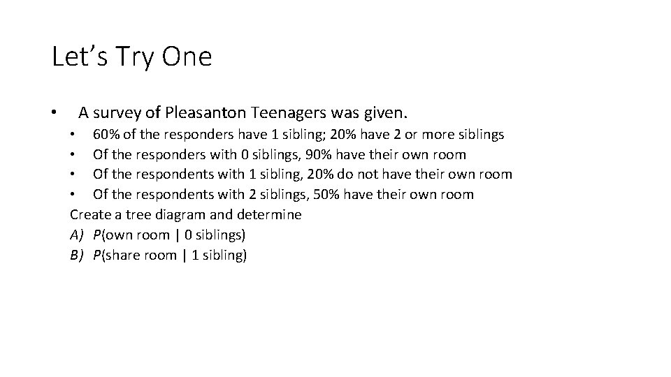 Let’s Try One • A survey of Pleasanton Teenagers was given. • 60% of