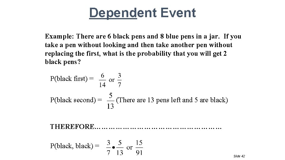 Dependent Event Example: There are 6 black pens and 8 blue pens in a