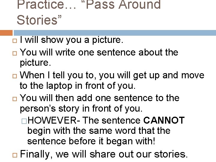 Practice… “Pass Around Stories” I will show you a picture. You will write one