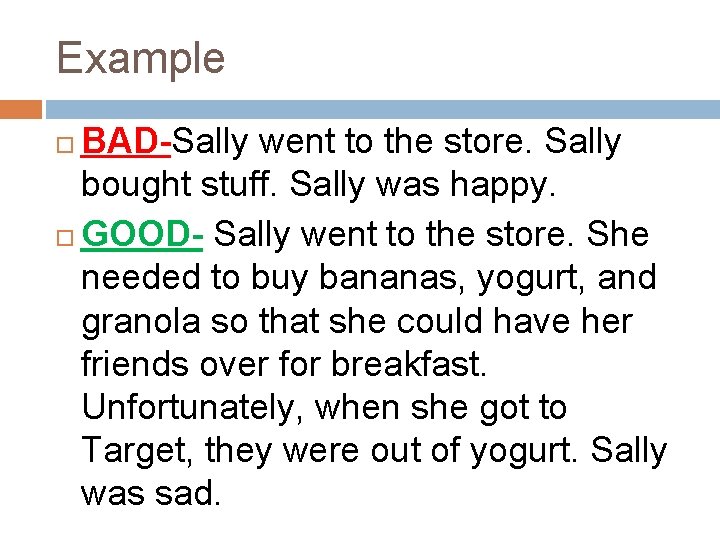 Example BAD-Sally went to the store. Sally bought stuff. Sally was happy. GOOD- Sally