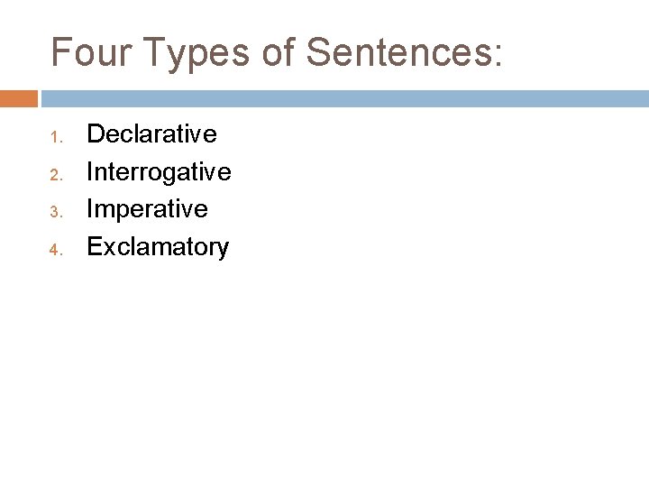 Four Types of Sentences: 1. 2. 3. 4. Declarative Interrogative Imperative Exclamatory 