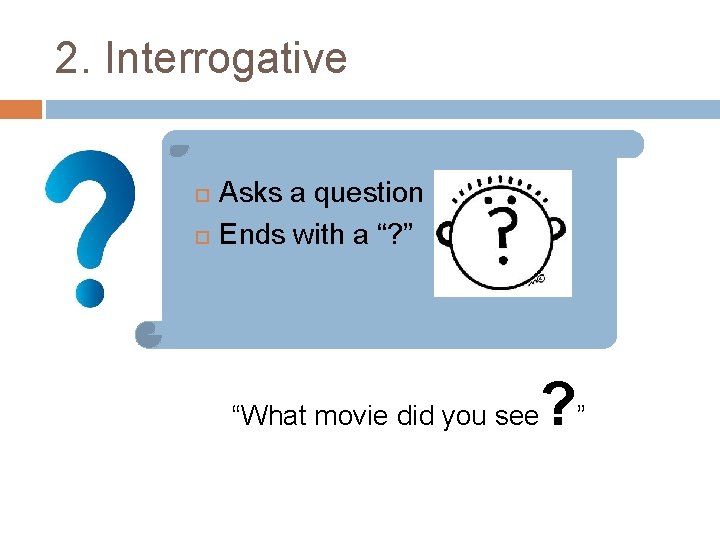 2. Interrogative Asks a question Ends with a “? ” “What movie did you
