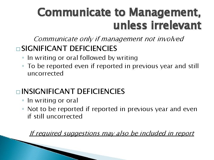 Communicate to Management, unless irrelevant Communicate only if management not involved � SIGNIFICANT DEFICIENCIES