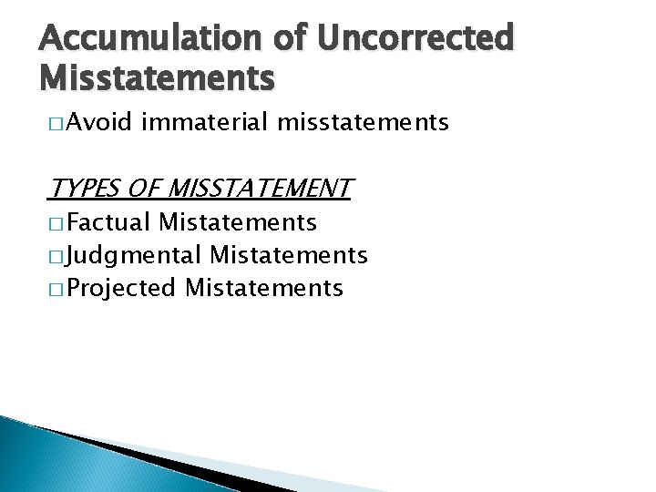 Accumulation of Uncorrected Misstatements � Avoid immaterial misstatements TYPES OF MISSTATEMENT � Factual Mistatements