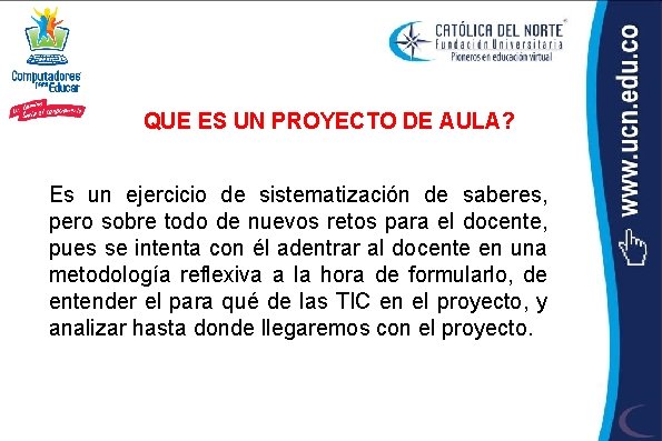 QUE ES UN PROYECTO DE AULA? Es un ejercicio de sistematización de saberes, pero