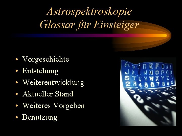 Astrospektroskopie Glossar für Einsteiger • • • Vorgeschichte Entstehung Weiterentwicklung Aktueller Stand Weiteres Vorgehen