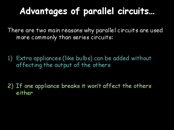 Advantages of parallel circuits… There are two main reasons why parallel circuits are used