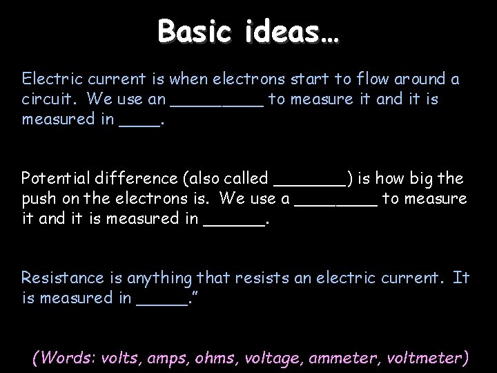 Basic ideas… Electric current is when electrons start to flow around a circuit. We