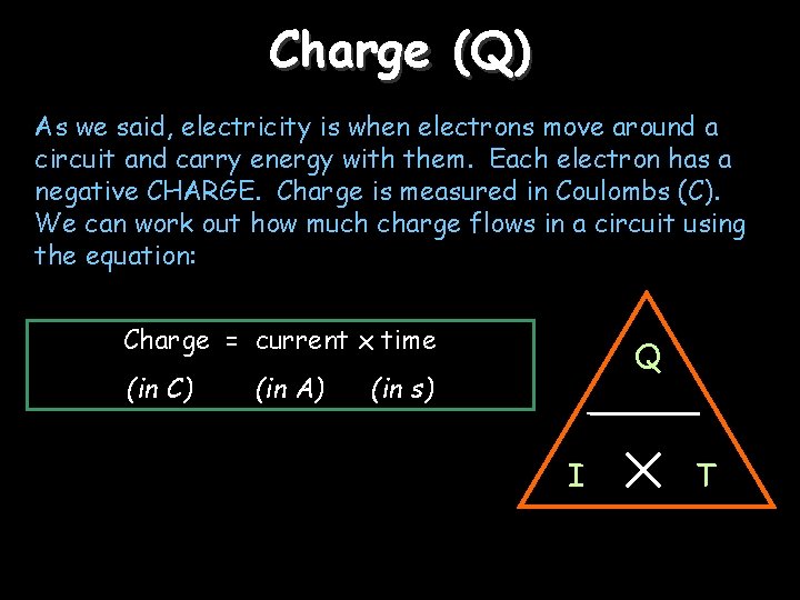 Charge (Q) As we said, electricity is when electrons move around a circuit and