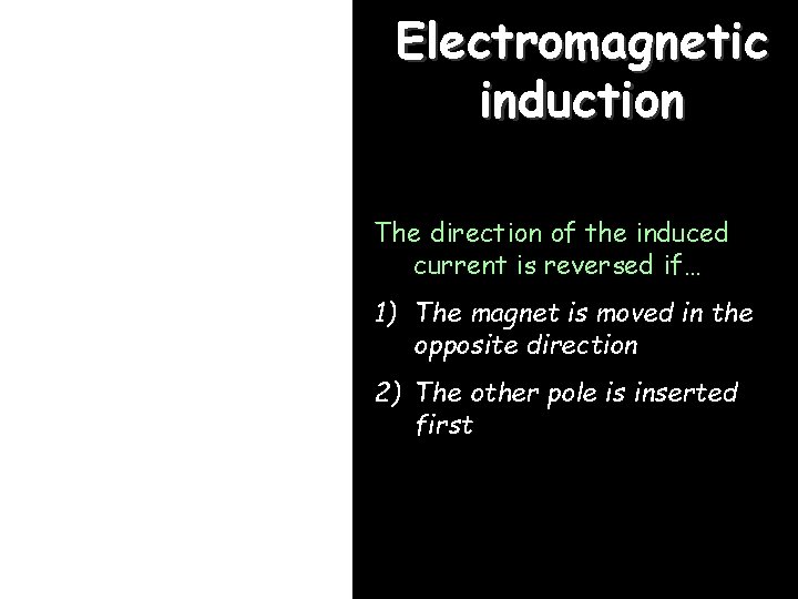 Electromagnetic induction The direction of the induced current is reversed if… 1) The magnet