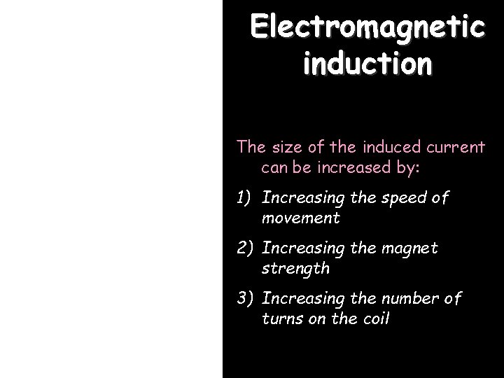 Electromagnetic induction The size of the induced current can be increased by: 1) Increasing